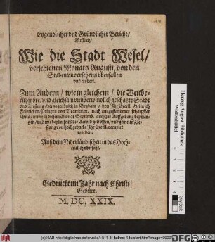 Eygentlicher und Gründlicher Bericht/ Erstlich/ Wie die Statt Wesel verschienen Monats Augusti/ von den Staden unversehens uberfallen und erobert. Zum Andern/ wie in gleichen/ die ... Statt und Vestung Hertzogenbusch in Brabant/ von ihr. Excell. Heinrich Friderichen/ Printzen von Uranien ... occupirt worden : Auß dem Niderländischen in das Hochteutsch ubersestzt
