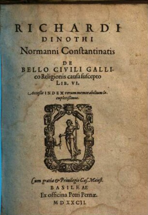 Richardi Dinothi Normanni Constantinatis De Bello Civili Gallico Religionis causa suscepto Lib. VI. : Acceßit Index rerum memorabilium locupletißimus