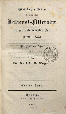 Versuch einer Geschichte und Charakteristik der französischen National-Litteratur : nebst zahlreichen Schriftproben, 2. Geschichte der französischen National-Litteratur neuerer und neuester Zeit (1789 -1837) ; Bd. 1