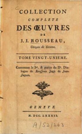 Collection complete des œuvres de J.J. Rousseau, citoyen de Geneve, 21. Contenant le Ier. & partie du IIe. Dialogue de Rousseau Juge de Jean-Jaques
