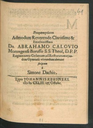 Propempticon Admodum Reverendo Clarissimo & Excellentissimo Dn. Abrahamo Calovio Morungensi Borusso S.S. Theol. D.P.P. Regiomonto Gedanum ad Rectoratum eiusdem Gymnasii obeundum abeunti : 27. Octobr.