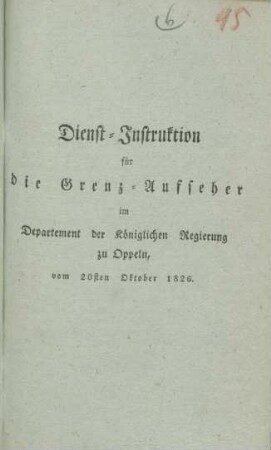 Dienst-Instruktion für die Grenz-Aufseher im Departement der Königlichen Regierung zu Oppeln, vom 20sten Oktober 1826