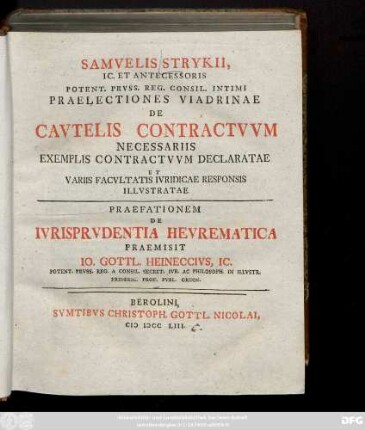 Samvelis Strykii, IC. Et Antecessoris Potent. Prvss. Reg. Consil. Intimi Praelectiones Viadrinae De Cavtelis Contractvvm Necessariis Exemplis Contractvvm Declaratae Et Variis Facvltatis Ivridicae Responsis Illvstratae