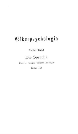 1: Völkerpsychologie, Eine Untersuchung der Entwicklungsgesetze von Sprache, Mythus und Sitte, 1. Band: Die Sprache, 1. Teil. 2., umgearbeitete Auflage