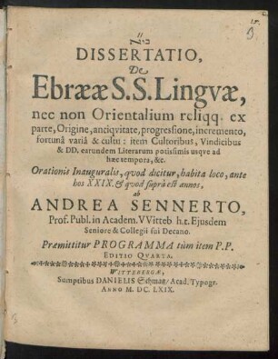 Dissertatio, De Ebraeae S.S. Linguae, nec non Orientalium reliqq. ex parte, Origine, antiquitate, progressione, incremento, fortuna varia & cultu: item Cultoribus, Vindicibus & DD. earundem Literarum potissimis usque ad haec tempora, &c.