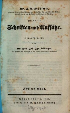 Dr. J.A. Möhler's, ernannten Domdecans zu Würzburg und Ritters des kgl. bayerischen St. Michael-Ordens, ehedem ord. Professors der Theologie zu München, gesammelte Schriften und Aufsätze, 2