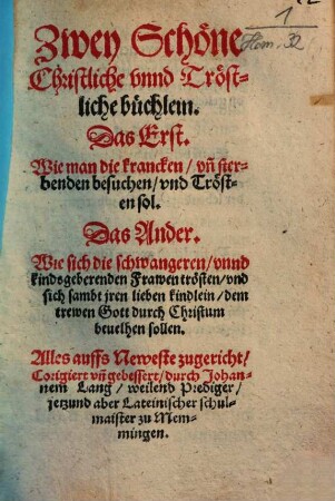Zwey Schöne Christliche vnnd Tröstliche büchlein : Das Erst. Wie man die krancken, vn[d] sterbenden besuchen, vnd Trösten sol. Das Ander. Wie sich die schwangeren vnnd kindsgeberenden Frawen trösten ... sollen