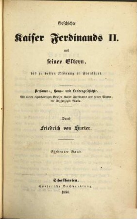 Geschichte Kaiser Ferdinands II. und seiner Eltern, bis zu dessen Krönung in Frankfurt : Personen-, Haus- und Landesgeschichte ; mit vielen eigenhändigen Briefen Kaiser Ferdinands und seiner Mutter, der Erzherzogin Maria, 7