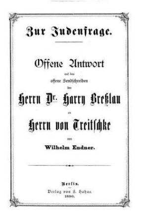 Zur Judenfrage : offene Antwort auf das offene Sendschreiben d. Herrn Dr. Harry Breßlau an Herrn von Treitschke / von Wilhelm Endner