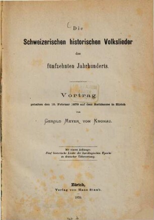 Die Schweizerischen historischen Volkslieder des fünfzehnten Jahrhunderts : Vortr. Mit e. Anh.:5 histor. Lieder d. karoling. Epoche in dt. Übers.