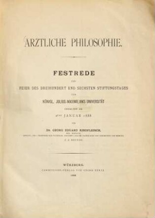 Ärztliche Philosophie : Festrede zur Feier des dreihundert-und-sechsten Stiftungstages der Königl. Julius-Maximilians-Universität ; gehalten am 2ten Januar 1888