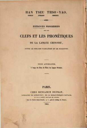 Han Tseu Thso-Yao : Sinensium litterarum compendium. Exercices progressifs sur les Clefs et les Phonétiques de la langue Chinoise suivis de phrases familières et de dialogues. Texte autographie, à l'usage des élèves de l'école des Langues Orientales