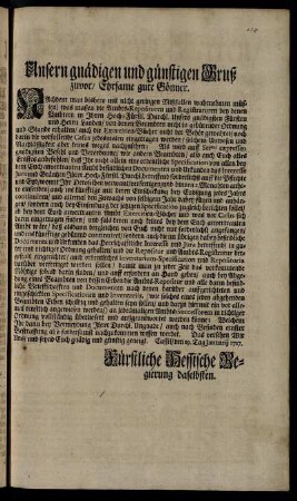 Unsern gnädigen und günstigen Gruß zuvor, Ehrsame gute Gönner. Nachdem man bishero ... wahrnehmen müssen, was maßen die Ambts-Reposituren und Registraturen bey denen Ämbtern ... von denen Beambten nicht in gebührender Ordnung und Stande erhalten, auch die Exercitien-Bücher nicht der Behör gewahret ... : Cassel, den 19. Tag Januarij 1717