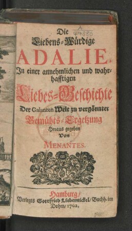 Die Liebens-Würdige Adalie : In einer annehmlichen und wahrhafftigen Liebes-Geschichte Der galanten Welt zu vergönnter Gemühts-Ergetzung