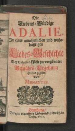 Die Liebens-Würdige Adalie : In einer annehmlichen und wahrhafftigen Liebes-Geschichte Der galanten Welt zu vergönnter Gemühts-Ergetzung