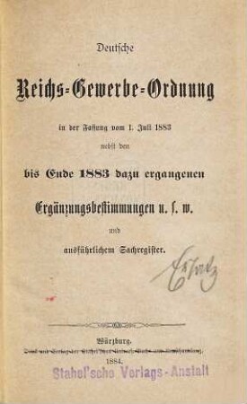 Deutsche Reichs-Gewerbe-Ordnung in der Fassung vom 1. Juli 1883 nebst den bis Ende 1883 dazu ergangenen Ergänzungsbestimmungen u.s.w und ausführlichem Sachregister