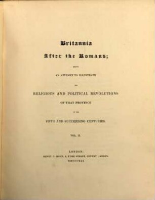 Britannia after the Romans : being an attempt to illustrate the religious and political revolutions of that province in the fifth and succeeding centuries, 2