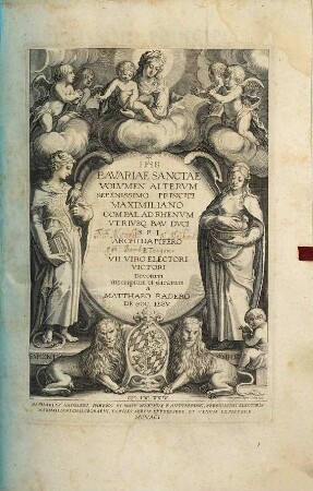 Bavaria Sancta : Maximiliani Sereniss. Principis Imperii, Comitis Palatini Rheni, Vtrivsq. Bav. Dvcis Avspiciis. 2