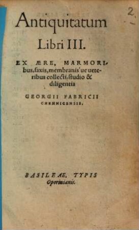 Georgii Fabricii Chemnicensis Roma, [2]. Antiquitatum Libri III: Ex Aere, marmoribus, saxis membranisue veteribus collecti, studio & diligentia