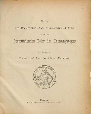 Zu der am 18. Januar 1879 vormittags 11 Uhr in der Aula stattfindenden Feier des Krönungstages laden hierdurch ein Prorector und Senat der Albertus-Universität