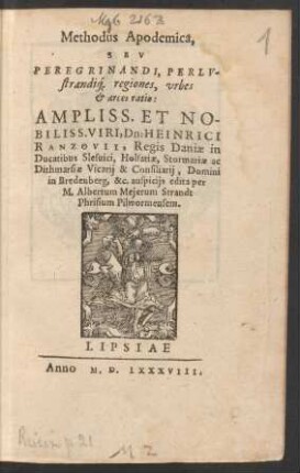 Methodus Apodemica,|| SEV || PEREGRINANDI, PERLV-||strandí[que] regiones, vrbes || et arces ratio:|| ... HEINRICI || RANZOVII, Regis Daniae in || Ducatibus Slesuici ... || auspicijs edita per || M.Albertum Nejerum Strandt || Phrisium Pilwormensem.||