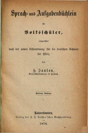 Sprach- und Aufgabenbüchlein für Volksschüler eingerichtet nach der neuen Lehrordnung für die Deutschen Schulen der Pfalz von S. Janton