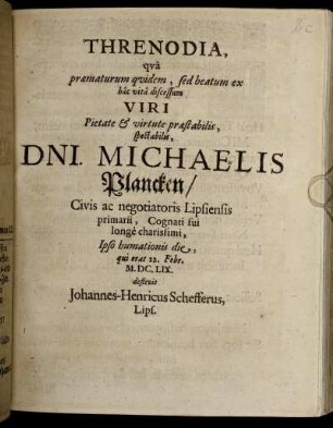 Threnodia, qua praematurum quidem, sed beatum ex hac vita discessum Viri ... Dni. Michaelis Plancken/ Civis ac negotiatoris Lipsiensis primarii ...