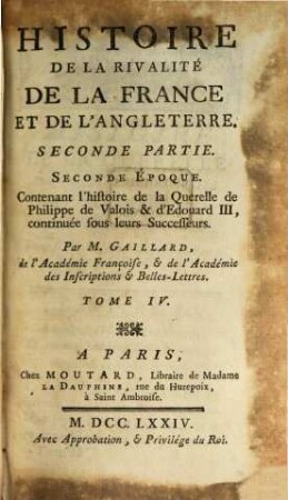 Histoire De La Rivalité De La France Et De L'Angleterre, 2,4. Seconde Époque : Contenant l'histoire de la Querelle de Philippe de Valois & d'Edouard III, continuée sous leurs Successeurs