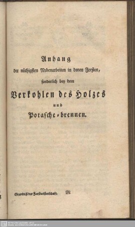 Anhang der nöthigsten Nebenarbeiten in denen Forsten, sonderlich bey dem Verkohlen des Holzes und Potasche-brennen