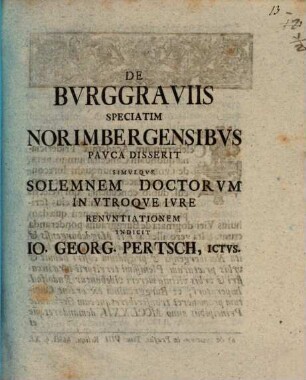 De Burggraviis, Speciatim Norimbergensibus Pauca Disserit Simulque Solemnem Doctorum In Utroque Iure Renuntiationem
