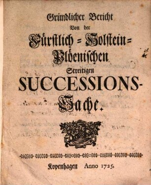 Gründlicher Bericht Von der Fürstlich-Holstein-Plöenischen Streitigen Successions-Sache