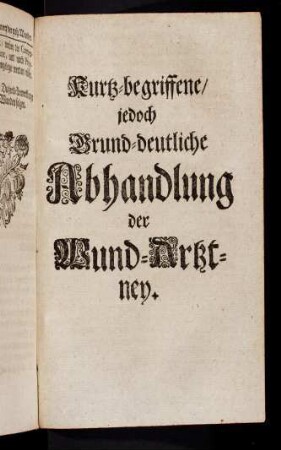 127-144, Kurtz-begriffene / jedoch Grund-deutliche Abhandlung der Wund-Artztney.