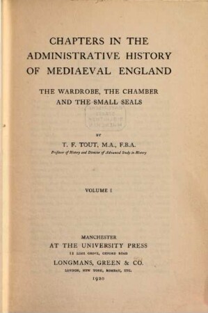 Chapters in the administrative history of mediaeval England : the Wardrobe, the Chamber and the Small Seals. 1