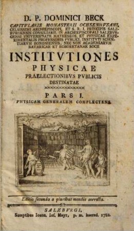 D. P. Dominici Beck Imperialis Monasterii Ochsenhvsani Capitvlaris, ... Institvtiones Physicae : Praelectionibvs Pvblicis Destinatae, 1. Physicam Generalem Complectens