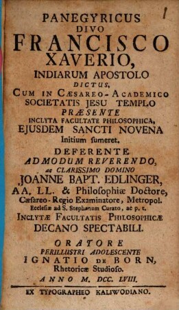 Panegyricus Divo Francisco Xaverio, Indiarum Apostolo Dictus : Cum in Caesareo-Academico Societatis Jesu Templo Praesente Inclyta Facultate Philosophica Ejusdem Sancti Novena Initium fumeret