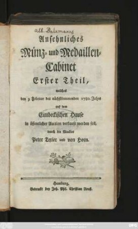 Theil 1: Ansehnliches Münz- und Medaillen-Cabinet, welches ... auf dem Eimbeckischen Hause in öffentlicher Auction verkauft werden soll, durch die Mackler Peter Texier und von Horn