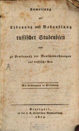Anweisung zur Erbauung und Behandlung russischer Stubenöfen und zu Erwärmung der Menschenwohnungen auf russische Art : Mit einer Tafel Zeichnungen in Steindruck