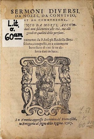Sermoni Diversi, Da Nozze, Da Convivio, Et Da Commvnione, Et Anco Da Morti : Accomodati non solamente alle età, ma alli gradi et qualità delle persone