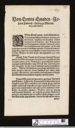 Von Gottes Gnaden, Johann Friderich, Hertzog zu Würtemberg ... Vnsern Gruß zuvor : Liebe Getrewen. Nach dem wir bißhero befunden, dz die handtwercksleut, Taglöhner ... ihre Rechnungen ... quitirt, da sie doch deßwegen noch nicht befriediget gewesen ...; Datum Stutgarten, den 7. Aprilis, Anno 1609