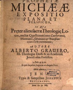 Prophetae Michaeae expositio plana et perspicua : in qua preter alios sacrae theologie locos, multae quaestiones inter Lutheranos, Photinianos, Calvinianos et pontificios controversae examinantur