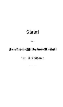 Statut der Friedrich-Wilhelms-Anstalt für Arbeitsame