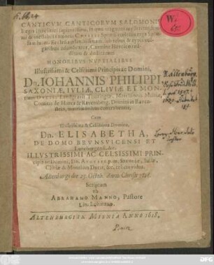Canticum Canticorum Salomonis ... Domini, Dn. Johannis Philippi Saxoniae ... Cum Illustrissima & Celsissima Domina Dn. Elisanetha, De Domo Brunsvicensi ... Principis ac Domini, Dn. Augusti p.m. Saxiniae ... Altenburgi die 25. Octob. Anno Christi 1618.