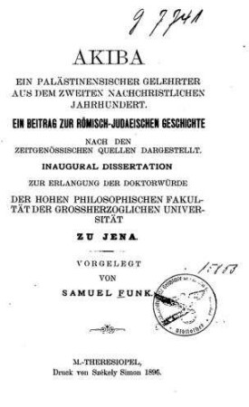 Akiba : Ein palästinensischer Gelehrter aus dem zweiten nachchristlichen Jahrhundert ; ein Beitrag z. röm.-judäischen Geschichte nach den zeitgenössischen Quellen dargest. / vorgel. von Samuel Funk