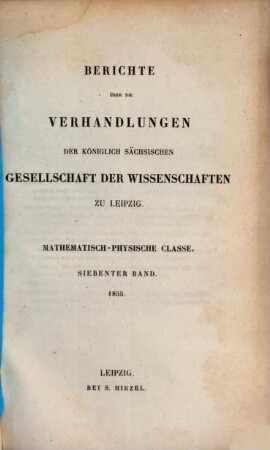Berichte über die Verhandlungen der Königlich-Sächsischen Gesellschaft der Wissenschaften zu Leipzig, Mathematisch-Physische Klasse. 7, 7. 1855