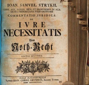 Ioan. Samvel Strykii, Cons. Avl. Saxon. Isen. Et Professoris In Academia Fridericiana Ivris Ordinarii Commentatio Ivridica De Ivre Necessitatis Vom Noth-Recht