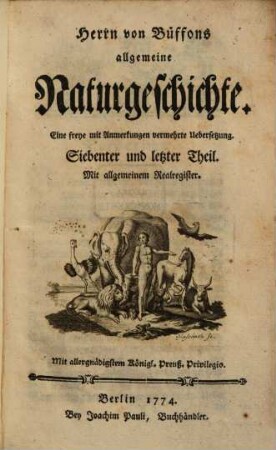 Herrn von Buffons allgemeine Naturgeschichte : Eine freye mit einigen Zusätzen vermehrte Übersetzung nach der neuesten französ. Außgabe von 1769 ..., 7. [Von der Natur der Thiere] : Mit allgemeinem Realregister