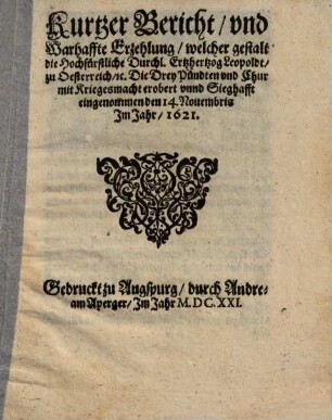 Kurtzer Bericht und warhaffte Erzehlung, welcher gestalt die hochfürstliche Durchl. Ertzhertzog Leopoldt zu Oesterreich, etc. die drey Pündten und Chur mit Kriegesmacht erobert unnd sieghafft eingenommen den 14. Novembris im Jahr 1621