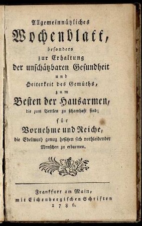 [Hauptbd.]: Allgemeinnützliches Wochenblatt, besonders zu Erhaltung der unschätzbaren Gesundheit und Heiterkeit des Gemüths. [Hauptbd.]