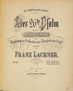 Der 26te Psalm : für eine Baßstimme mit Begleitung des Orchesters oder Pianoforte oder Orgel ; Op. 163 ; Herrn Gura freundlichst gewidmet