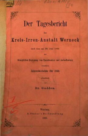 Der Tagesbericht der Kreis-Irren-Anstalt Werneck nach dem am 20. Juni 1869 der königlichen Regierung von Unterfranken und Aschaffenburg erstatteten Jahresberichte für 1868